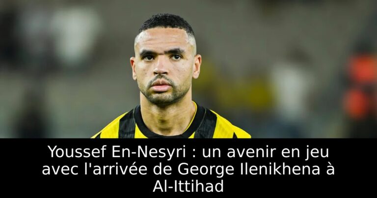 Youssef En-Nesyri : un avenir en jeu avec l'arrivée de George Ilenikhena à Al-Ittihad