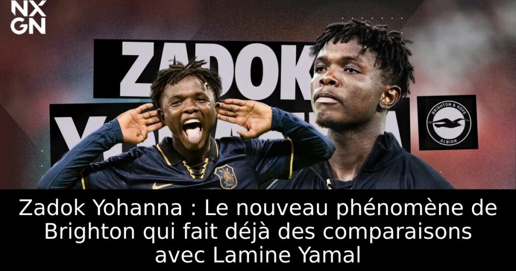 Zadok Yohanna : Le nouveau phénomène de Brighton qui fait déjà des comparaisons avec Lamine Yamal