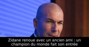 Zidane renoue avec un ancien ami : un champion du monde fait son entrée