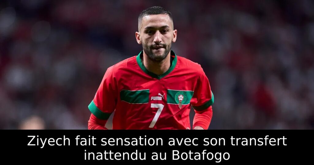 Ziyech fait sensation avec son transfert inattendu au Botafogo