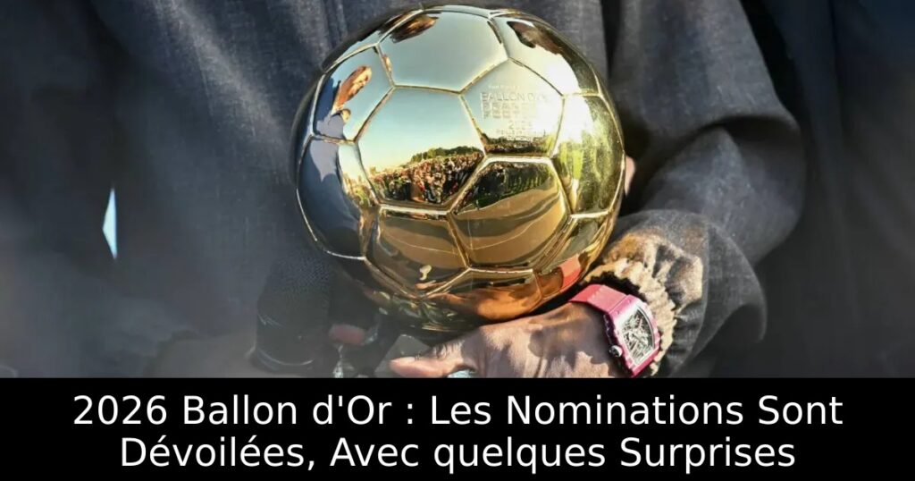2026 Ballon d&rsquo;Or : Les Nominations Sont Dévoilées, Avec quelques Surprises