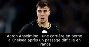 Aaron Anselmino : une carrière en berne à Chelsea après un passage difficile en France