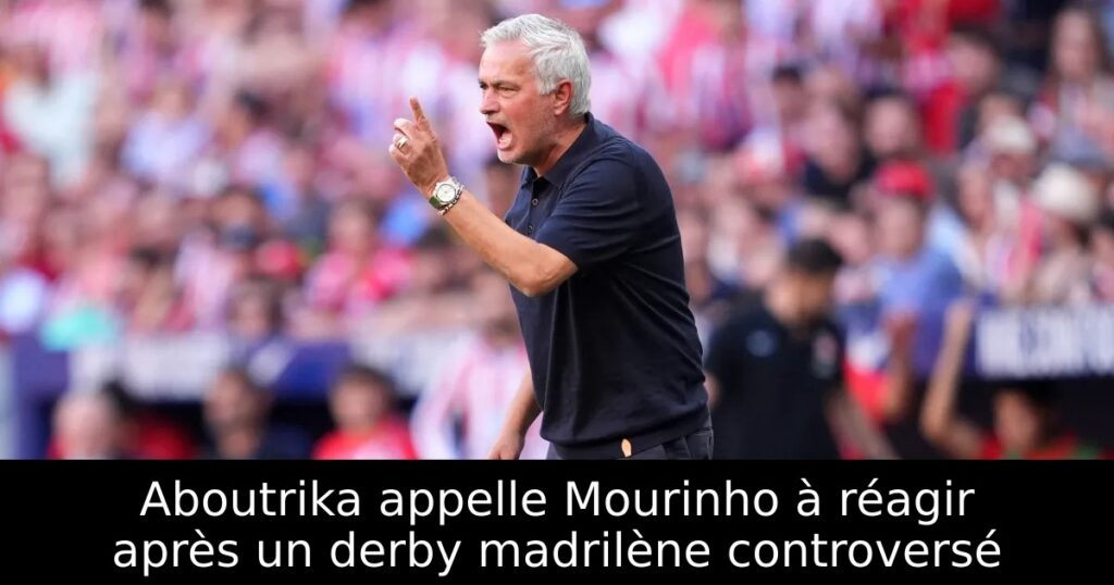 Aboutrika appelle Mourinho à réagir après un derby madrilène controversé