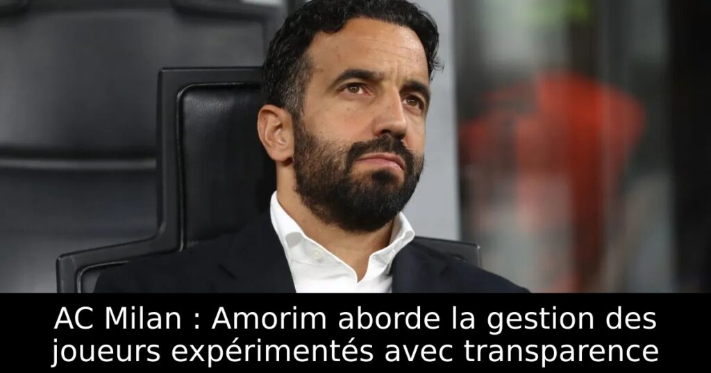 AC Milan : Amorim aborde la gestion des joueurs expérimentés avec transparence