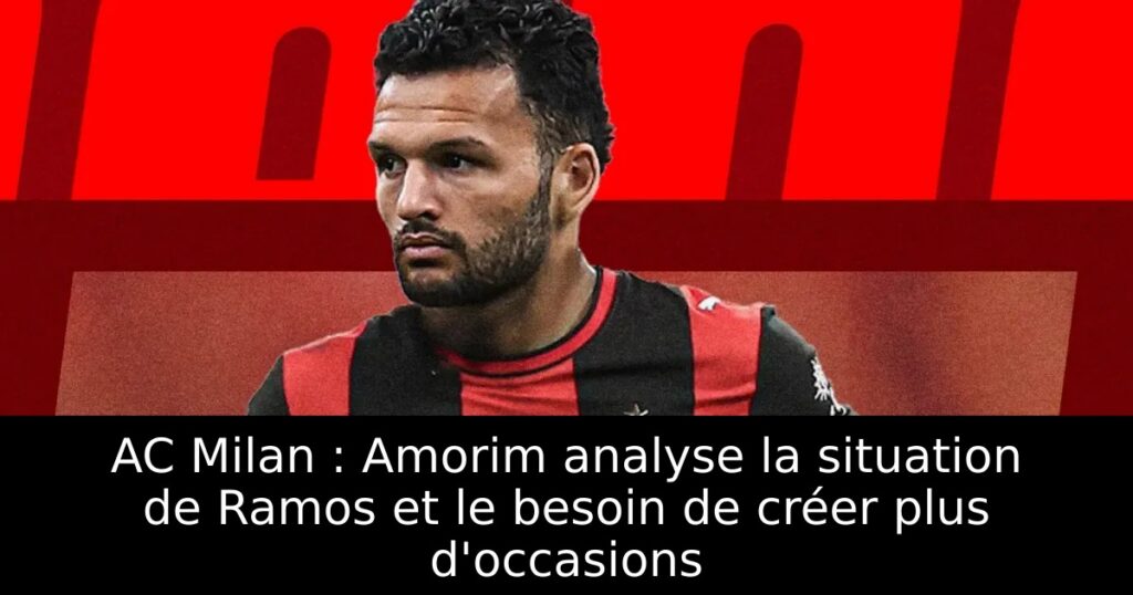AC Milan : Amorim analyse la situation de Ramos et le besoin de créer plus d&rsquo;occasions