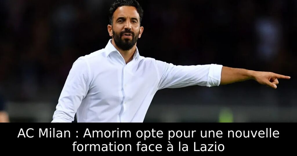 AC Milan : Amorim opte pour une nouvelle formation face à la Lazio