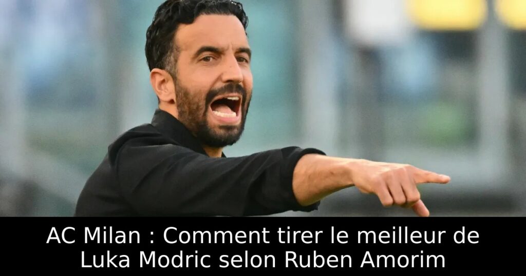 AC Milan : Comment tirer le meilleur de Luka Modric selon Ruben Amorim