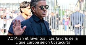AC Milan et Juventus : Les favoris de la Ligue Europa selon Costacurta