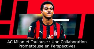 AC Milan et Toulouse : Une Collaboration Prometteuse en Perspectives
