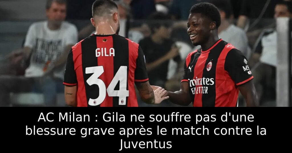 AC Milan : Gila ne souffre pas d&rsquo;une blessure grave après le match contre la Juventus
