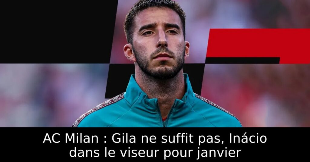 AC Milan : Gila ne suffit pas, Inácio dans le viseur pour janvier
