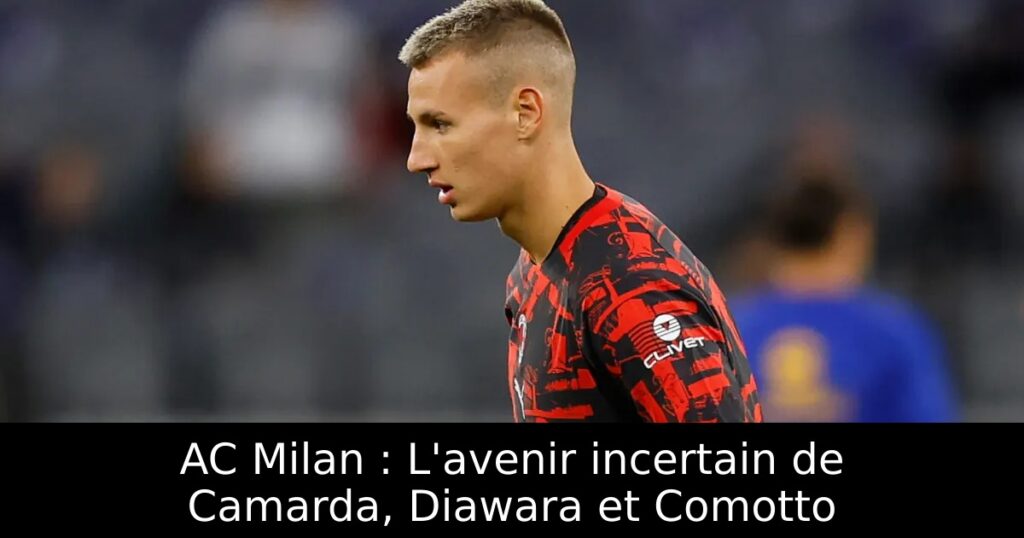 AC Milan : L&rsquo;avenir incertain de Camarda, Diawara et Comotto