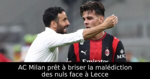 AC Milan prêt à briser la malédiction des nuls face à Lecce