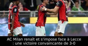 AC Milan renaît et s&rsquo;impose face à Lecce : une victoire convaincante de 3-0