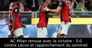 AC Milan renoue avec la victoire : 3-0 contre Lecce et rapprochement du sommet