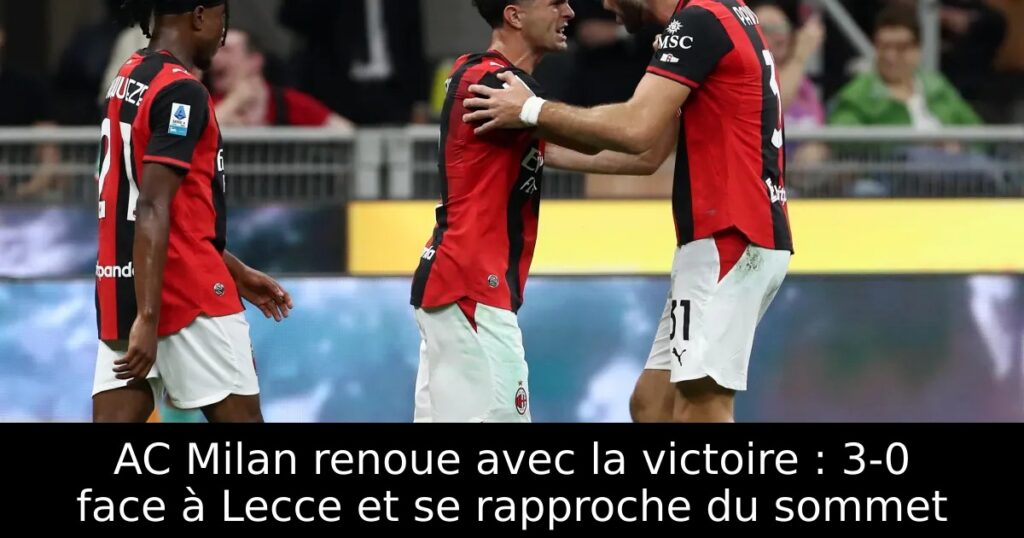 AC Milan renoue avec la victoire : 3-0 face à Lecce et se rapproche du sommet
