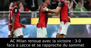 AC Milan renoue avec la victoire : 3-0 face à Lecce et se rapproche du sommet