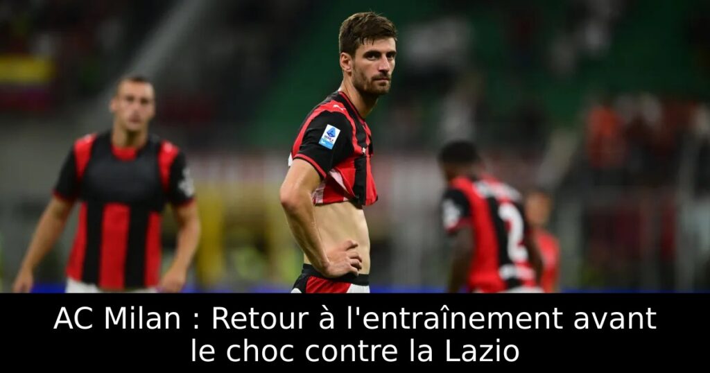 AC Milan : Retour à l&rsquo;entraînement avant le choc contre la Lazio