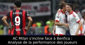 AC Milan s&rsquo;incline face à Benfica : Analyse de la performance des joueurs