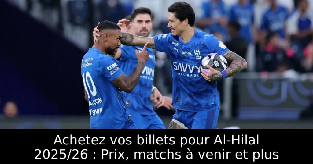 Achetez vos billets pour Al-Hilal 2025/26 : Prix, matchs à venir et plus