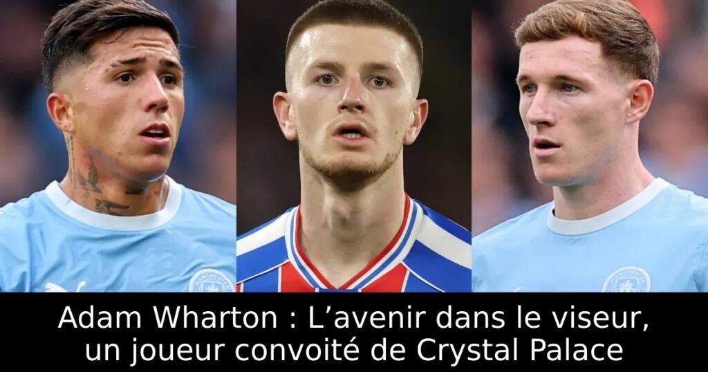 Adam Wharton : L’avenir dans le viseur, un joueur convoité de Crystal Palace