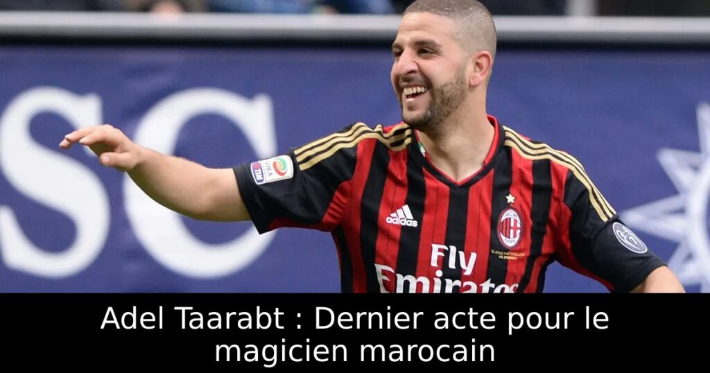 Adel Taarabt : Dernier acte pour le magicien marocain
