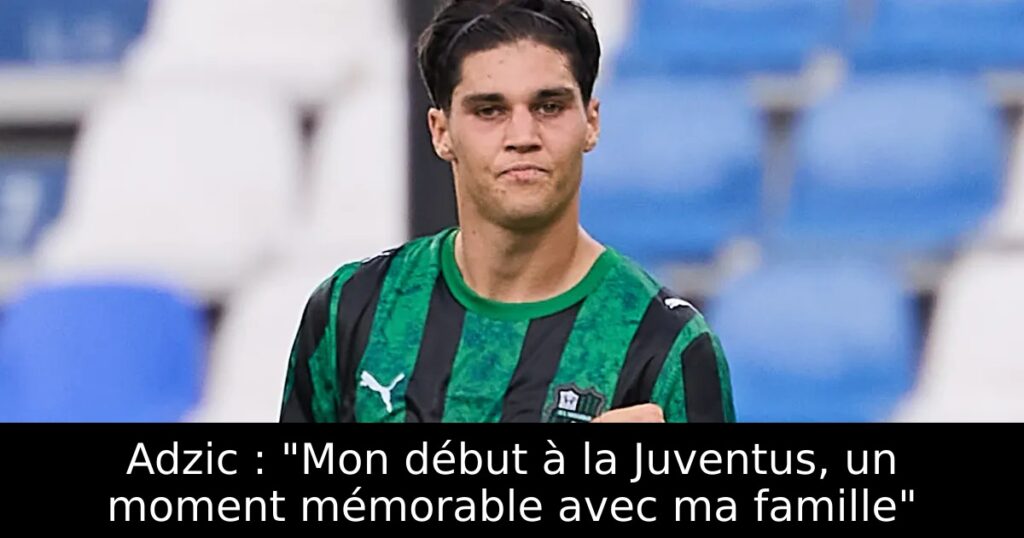 Adzic : « Mon début à la Juventus, un moment mémorable avec ma famille »