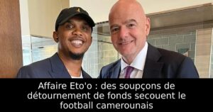 Affaire Eto&rsquo;o : des soupçons de détournement de fonds secouent le football camerounais