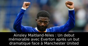 Ainsley Maitland-Niles : Un debut mémorable avec Everton après un but dramatique face à Manchester United