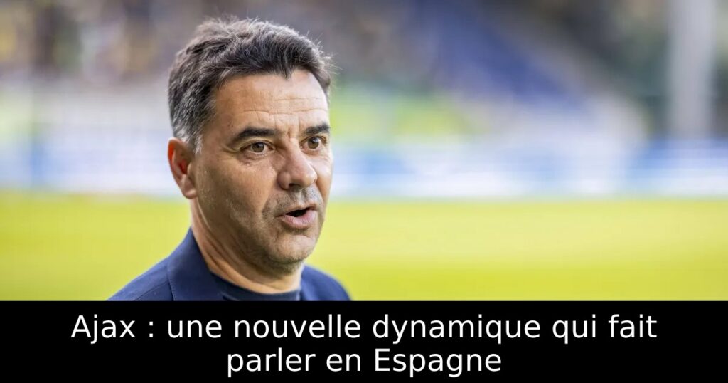 Ajax : une nouvelle dynamique qui fait parler en Espagne