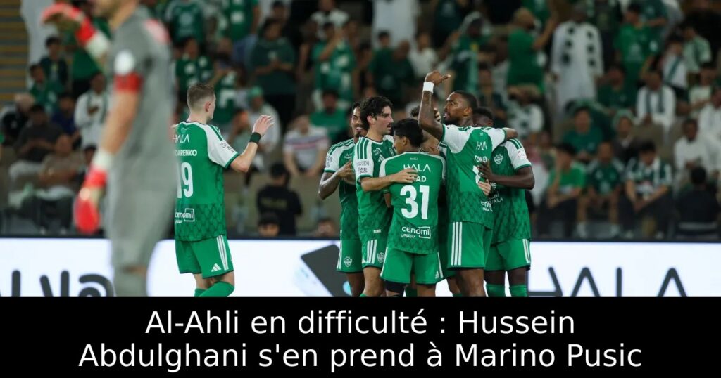 Al-Ahli en difficulté : Hussein Abdulghani s&rsquo;en prend à Marino Pusic