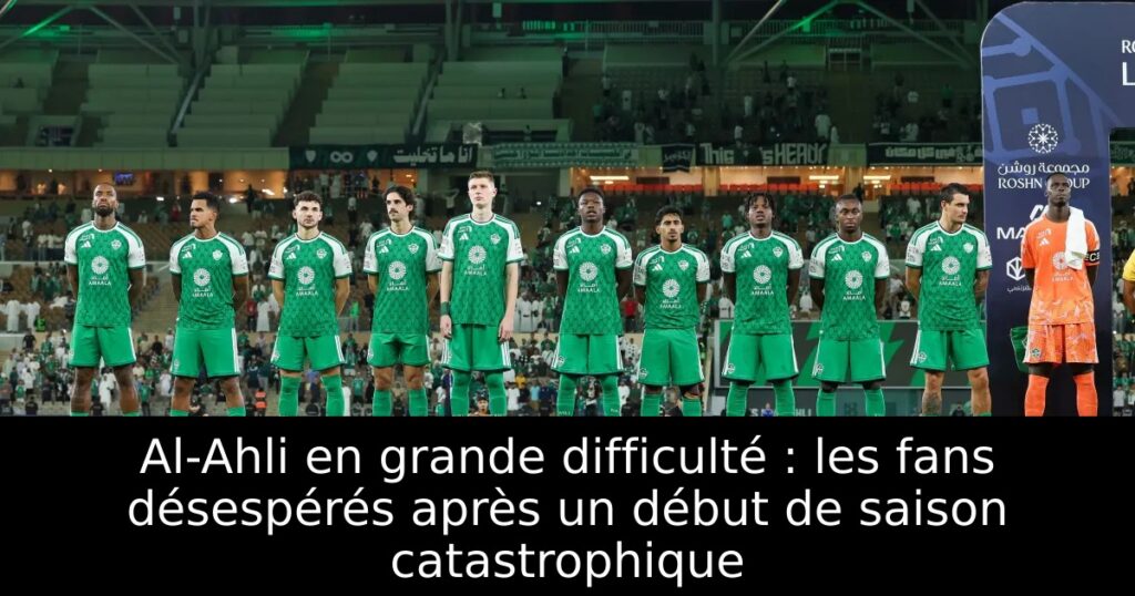 Al-Ahli en grande difficulté : les fans désespérés après un début de saison catastrophique