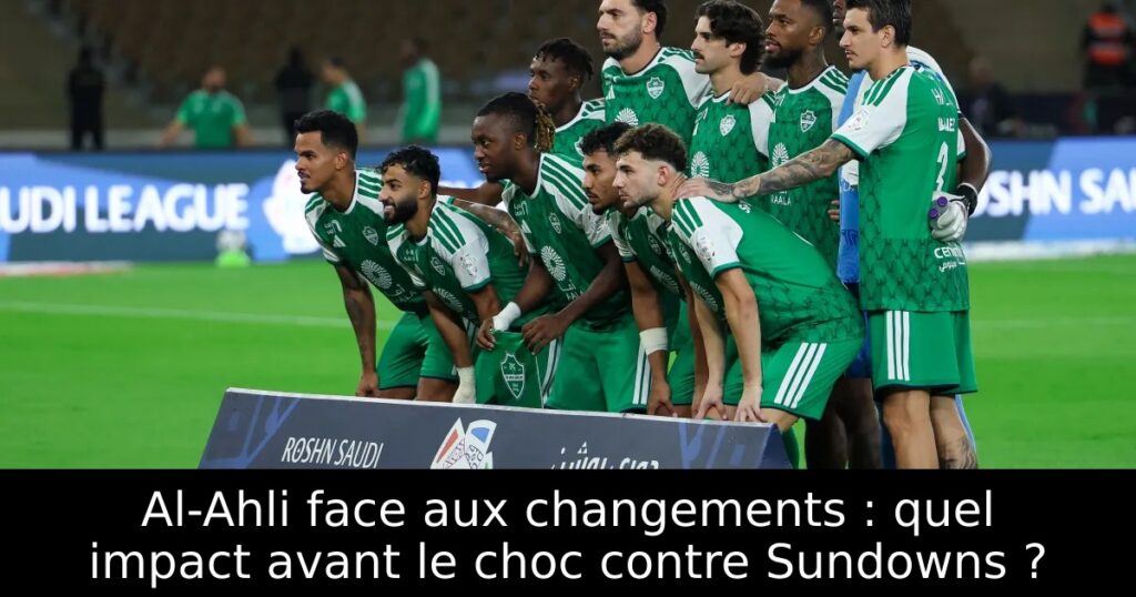 Al-Ahli face aux changements : quel impact avant le choc contre Sundowns ?