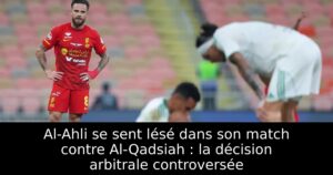 Al-Ahli se sent lésé dans son match contre Al-Qadsiah : la décision arbitrale controversée