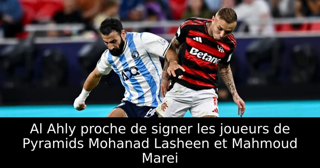 Al Ahly proche de signer les joueurs de Pyramids Mohanad Lasheen et Mahmoud Marei