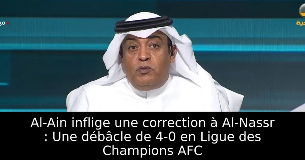 Al-Ain inflige une correction à Al-Nassr : Une débâcle de 4-0 en Ligue des Champions AFC