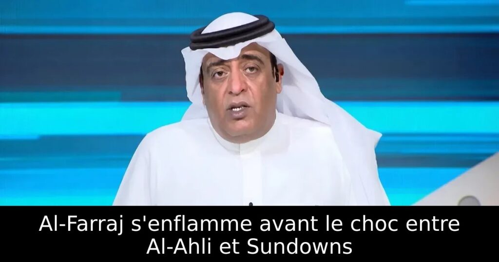 Al-Farraj s&rsquo;enflamme avant le choc entre Al-Ahli et Sundowns