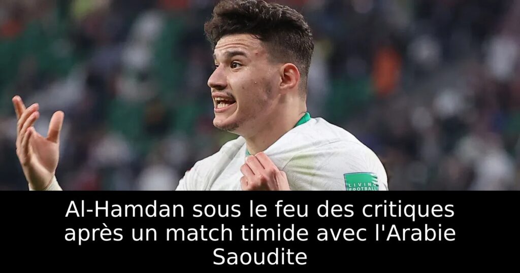 Al-Hamdan sous le feu des critiques après un match timide avec l&rsquo;Arabie Saoudite
