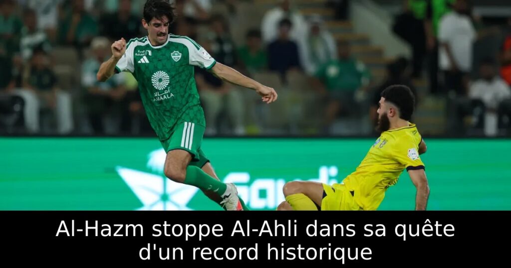 Al-Hazm stoppe Al-Ahli dans sa quête d&rsquo;un record historique