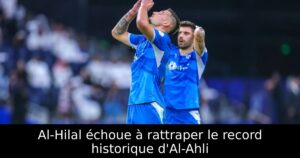 Al-Hilal échoue à rattraper le record historique d&rsquo;Al-Ahli
