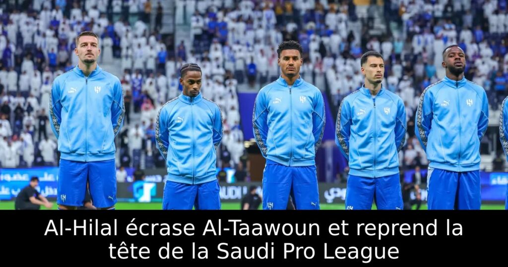 Al-Hilal écrase Al-Taawoun et reprend la tête de la Saudi Pro League