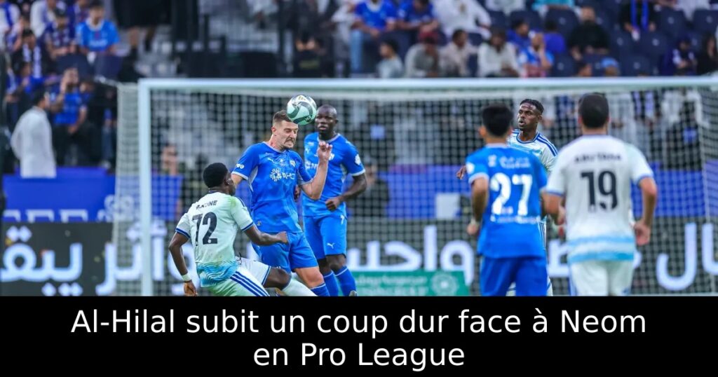 Al-Hilal subit un coup dur face à Neom en Pro League