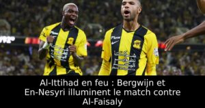 Al-Ittihad en feu : Bergwijn et En-Nesyri illuminent le match contre Al-Faisaly