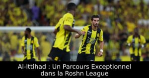 Al-Ittihad : Un Parcours Exceptionnel dans la Roshn League