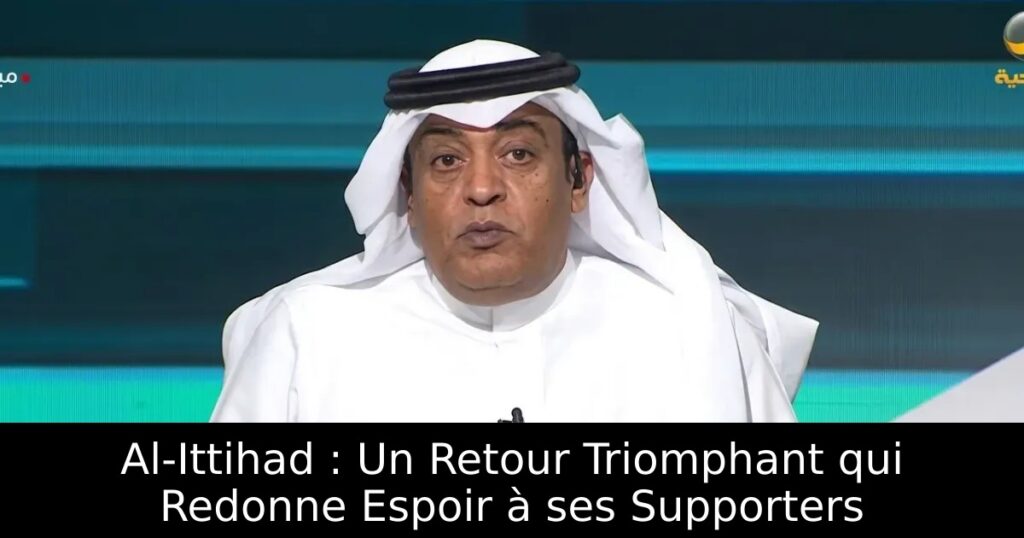 Al-Ittihad : Un Retour Triomphant qui Redonne Espoir à ses Supporters