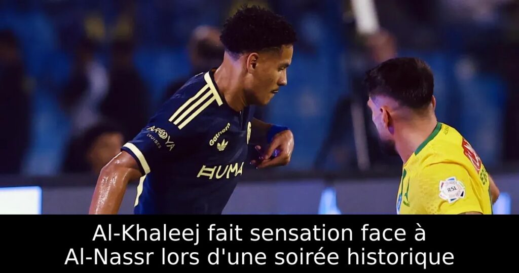 Al-Khaleej fait sensation face à Al-Nassr lors d&rsquo;une soirée historique