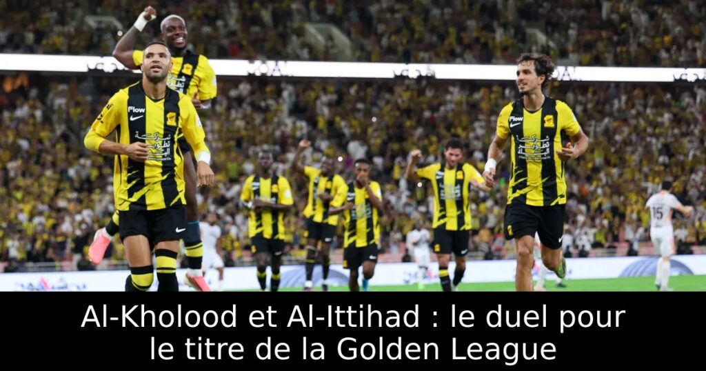 Al-Kholood et Al-Ittihad : le duel pour le titre de la Golden League