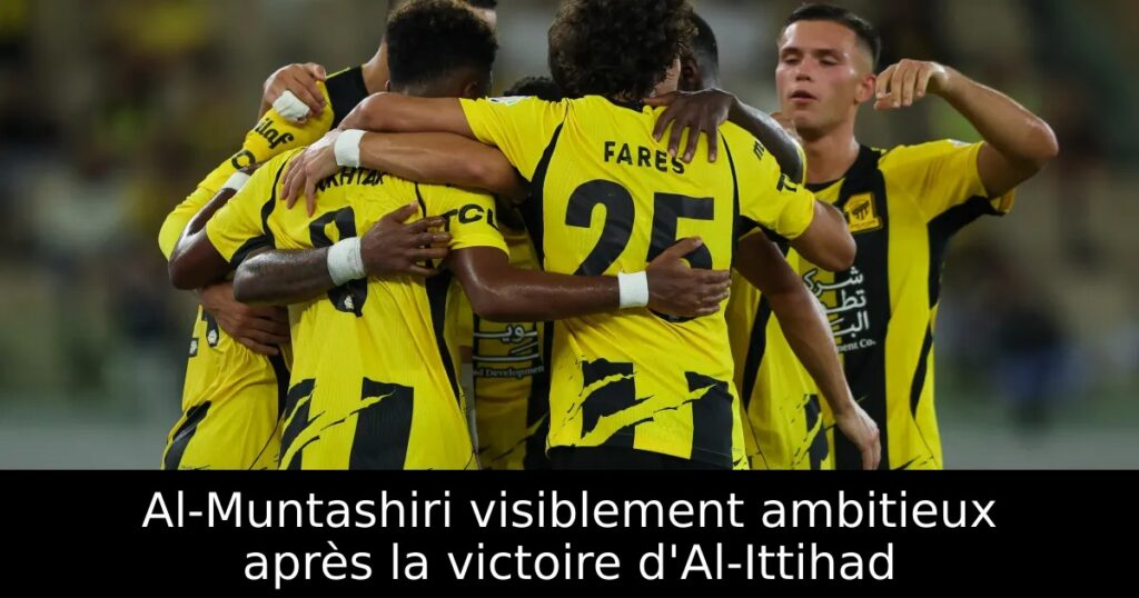 Al-Muntashiri visiblement ambitieux après la victoire d&rsquo;Al-Ittihad