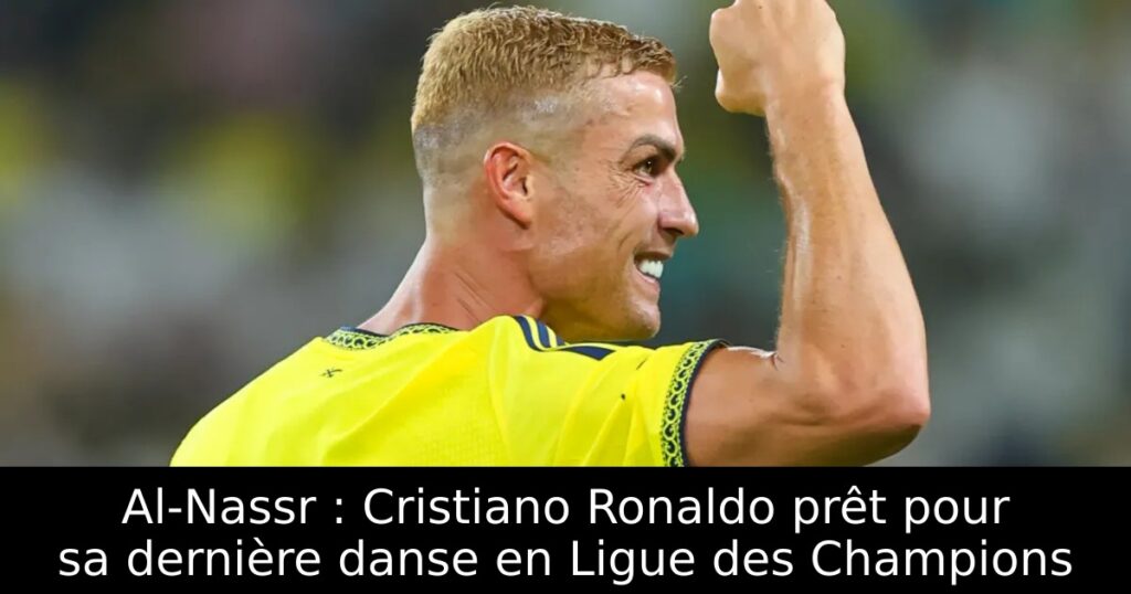 Al-Nassr : Cristiano Ronaldo prêt pour sa dernière danse en Ligue des Champions