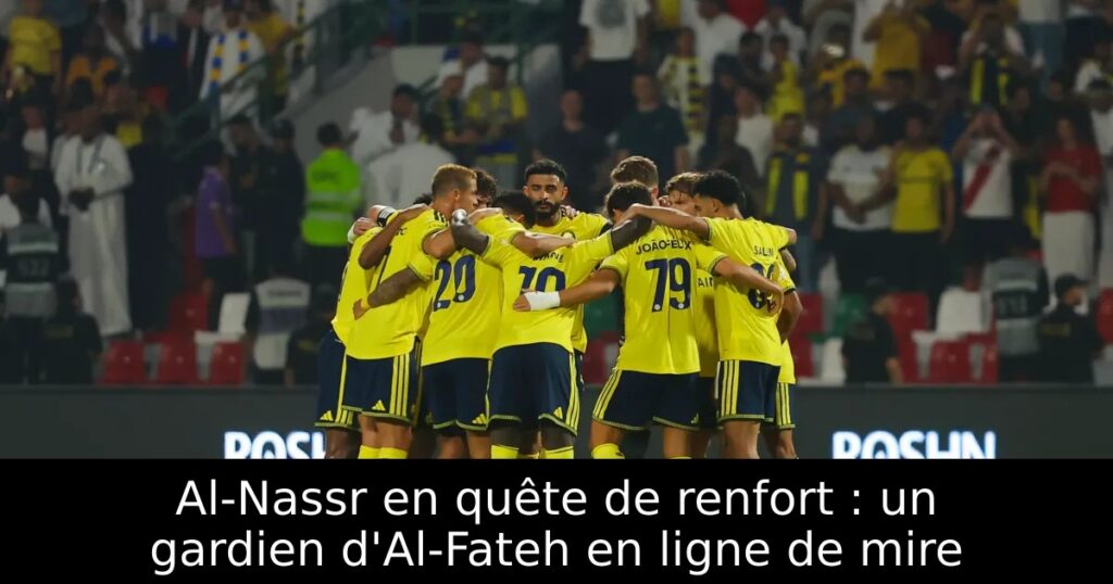 Al-Nassr en quête de renfort : un gardien d&rsquo;Al-Fateh en ligne de mire